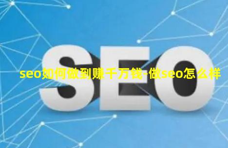 seo如何做到赚千万钱-做seo怎么样